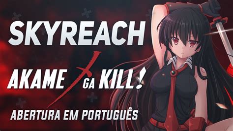 Skyreach Akame Ga Kill Abertura Em PortuguÊs Nexus Music Youtube