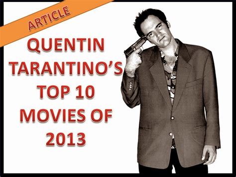 Quentin tarantino is an american director, producer, screenwriter, and actor, who has directed ten films. QUENTIN TARANTINO'S TOP 10 MOVIES OF 2013 - Ent3rtain Me