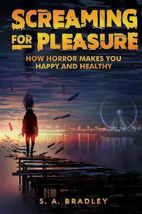 Screaming For Pleasure How Horror Makes You Happy And Healthy By Sa