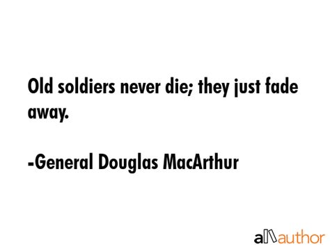 Old Soldiers Never Die They Just Fade Away Quote