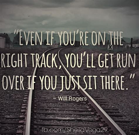 “even If Youre On The Right Track Youll Get Run Over If You Just Sit