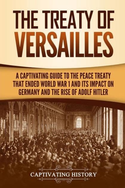 The Treaty Of Versailles A Captivating Guide To The Peace