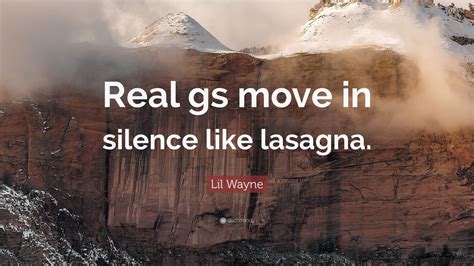 See the stars, the moon and the sun, how they move in silence. Lil Wayne Quote: "Real gs move in silence like lasagna." (12 wallpapers) - Quotefancy
