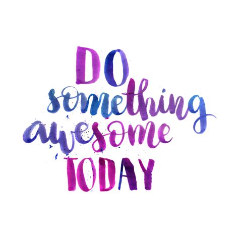 Do Something Awesome Today Motivational T Shirt Teepublic