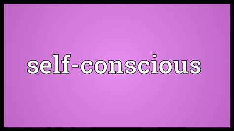 Contextual translation of conscious into malay. Self-conscious Meaning - YouTube