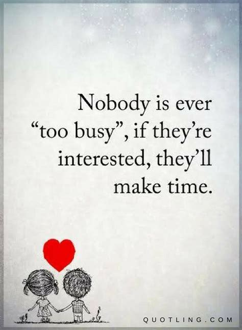 Busy Quotes Nobody Is Ever Too Busy If They Are Interested They Will