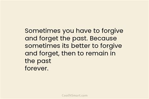 Quote Sometimes You Have To Forgive And Forget The Past Because