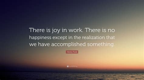Henry Ford Quote “there Is Joy In Work There Is No Happiness Except