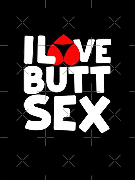 I Love Butt Sex Buttsex Anal Sex Lover Gift IPhone Case For Sale By Wrestletoys Redbubble