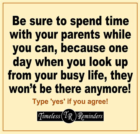 Be Sure To Spend Time With Your Parents While You Can Because One Day