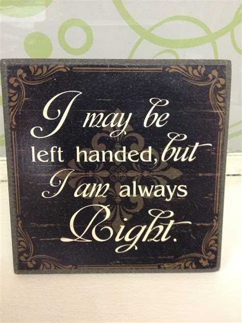 I May Be Left Handed But I Am Always Right I Am Always Left Handed