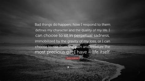 Walter Anderson Quote Bad Things Do Happen How I Respond To Them