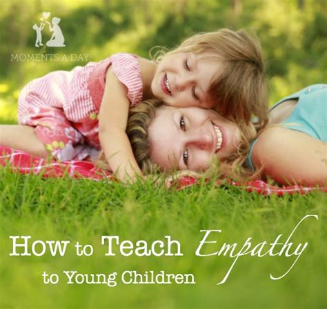 How To Teach Empathy To Young Children Moments A Day