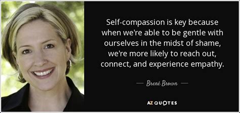 Brené Brown Quote Self Compassion Is Key Because When Were Able To Be