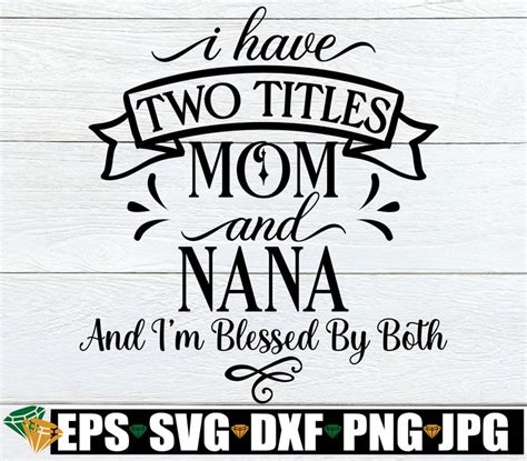 I Have Two Titles Mom And Nana And I M Blessed By Both Etsy Mom And Grandma Cricut Design