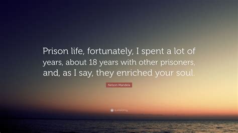 Nelson Mandela Quote Prison Life Fortunately I Spent A Lot Of Years