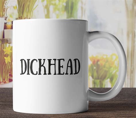 Dickhead Mug Funny Mugs Rude Mugs Offensive Mugs Novelty Etsy