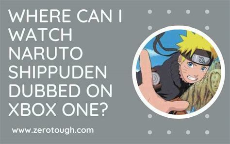 Where Can I Watch Naruto Shippuden Dubbed On Xbox One Zero Tough