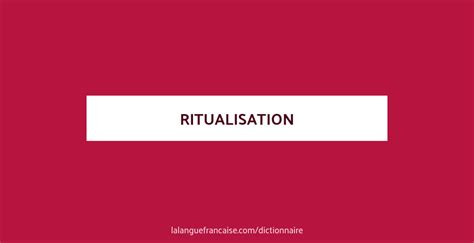 Ritualisation Définition De Ritualisation La Langue Française
