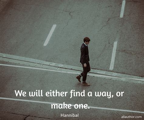 We Will Either Find A Way Or Make One Picture Quotes 10143 Allauthor