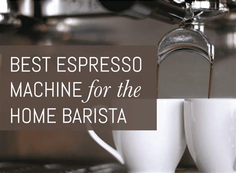 Best Espresso Machine For A Home Barista Buyers Guide