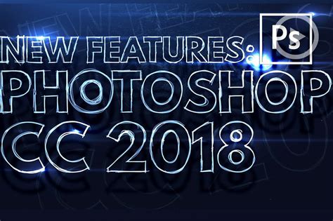 Photoshop Cc 2018 5 Need To Know New Features