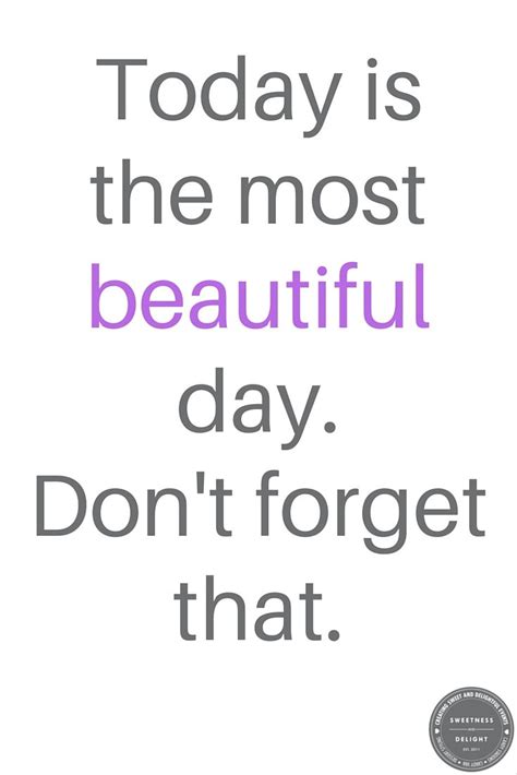 Today Is The Most Beautiful Day Dont Forget That Beautiful Day