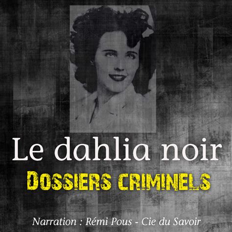 Dossiers Criminels Le Dahlia Noir Compagnie Du Savoir