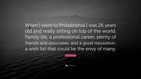 Best ★philadelphia quotes★ at quotes.as. Julius Erving Quote: "When I went to Philadelphia I was 26 years old and really sitting on top ...