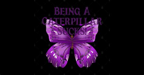 Butterfly Sayings Design Being A Caterpillar Sucks Butterfly Sayings T Shirt Teepublic