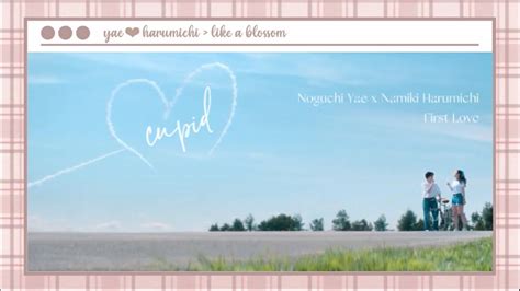 cupid noguchi yae x namiki harumichi first love 初恋 2022 fmv youtube