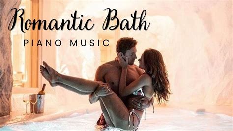 Relaxing Background Piano Music Romantic Bath Music For Couple Enjoy Your Intimate Moment