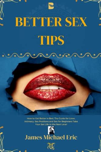 better sex tips how to get better in bed the guide for lover intimacy sex positions and sex