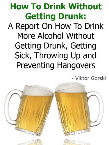 How To Drink Without Getting Drunk A Report On How To Drink More Alcohol Without