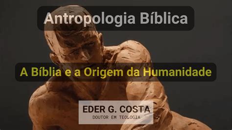 Antropologia Bíblica A BÍblia E A Origem Da Humanidade Youtube