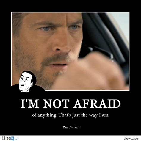 Im Not Afraid Of Anything Thats Just The Way I Am Paul Walker