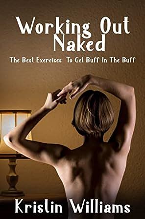 Working Out Naked The Best Exercises To Get Buff In The Buff Getting Naked Book Ebook