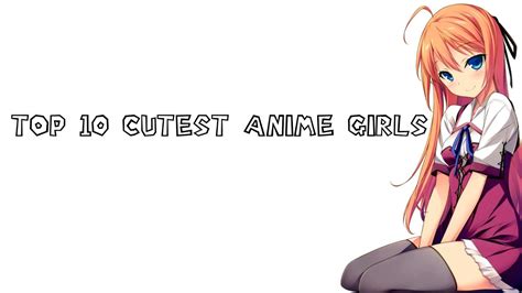 Top 10 Cutest Anime Girls So Kawaii Hd 1080p Youtube