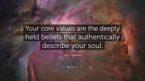John C Maxwell Quote Your Core Values Are The Deeply Held Beliefs