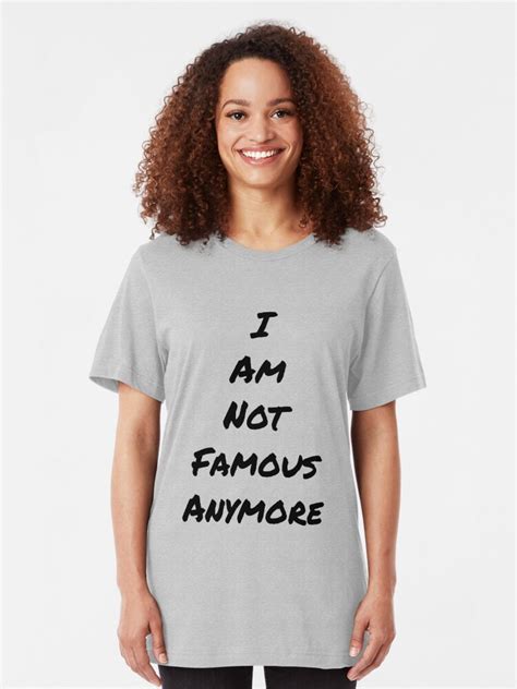 I Am Not Famous Anymore T Shirt By Calvybaby Redbubble