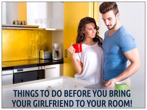 You might think it is cute or sweet or sexy, but trust me, it isn't. Things To Do Before You Bring Your Girlfriend To Your Room ...