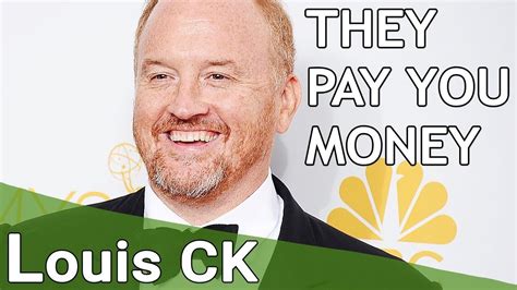 They Pay You Money Louis Ck Stand Up Comedian Youtube