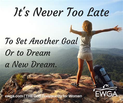 Its Never Too Late To Set Another Goal Or To Dream A New Dream