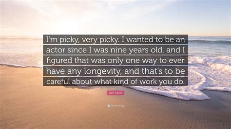 Sam Elliott Quote Im Picky Very Picky I Wanted To Be An Actor