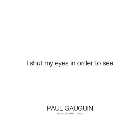 Paul Gauguin I Shut My Eyes In Order To See Inspirational Art Creative Inspirational