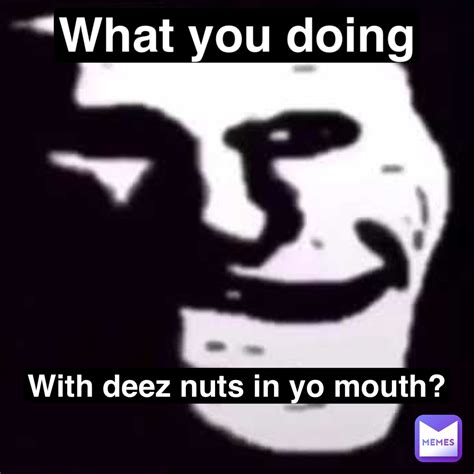 What You Doing With Deez Nuts In Yo Mouth Auburn30YT Memes