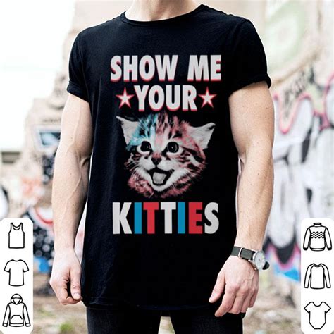 Show Me Your Kitties Cat Shirt Hoodie Sweater Longsleeve T Shirt