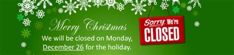 Closed Monday Dec 26 For Christmas