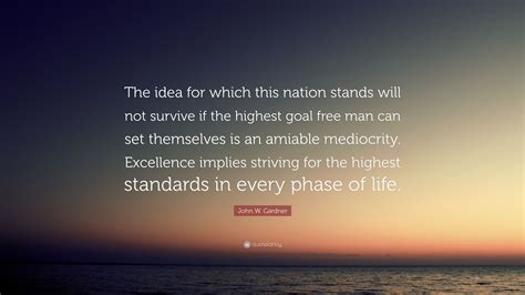 John W Gardner Quote The Idea For Which This Nation Stands Will Not