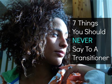 7 Things You Should Never Say To A Transitioner Seriously Natural